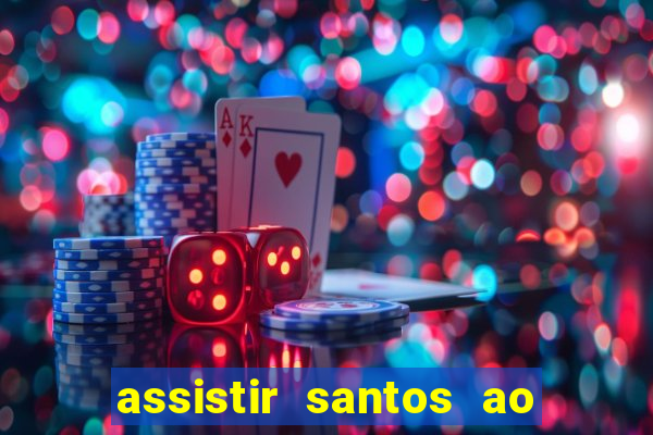 assistir santos ao vivo futemax